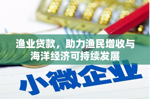 矿区渔业贷款，助力渔民增收与海洋经济可持续发展