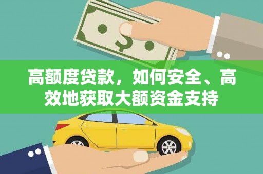 云和高额度贷款，如何安全、高效地获取大额资金支持