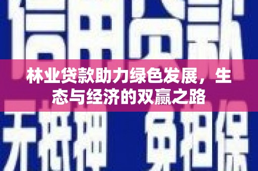 永德林业贷款助力绿色发展，生态与经济的双赢之路