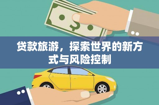 秦淮贷款旅游，探索世界的新方式与风险控制