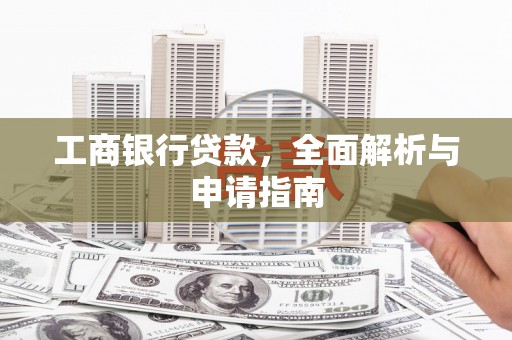 邵武工商银行贷款，全面解析与申请指南