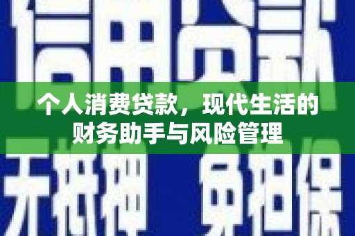 右江个人消费贷款，现代生活的财务助手与风险管理