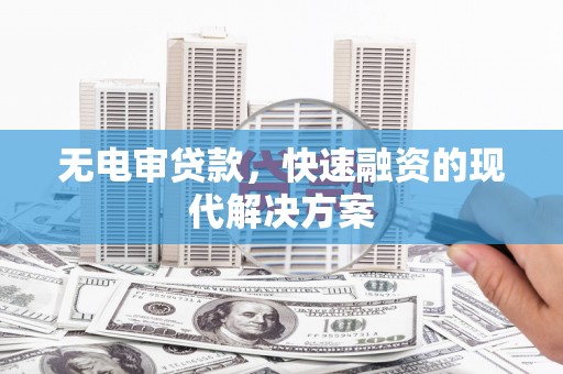 碑林无电审贷款，快速融资的现代解决方案