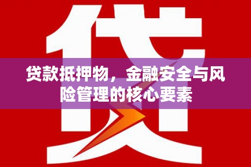 临海贷款抵押物，金融安全与风险管理的核心要素