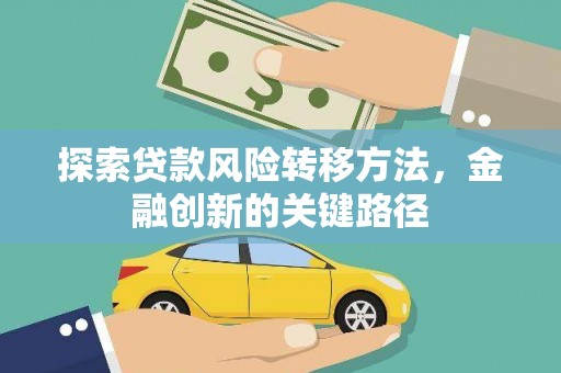 秀林探索贷款风险转移方法，金融创新的关键路径