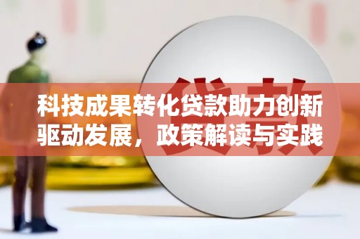 望城科技成果转化贷款助力创新驱动发展，政策解读与实践探索