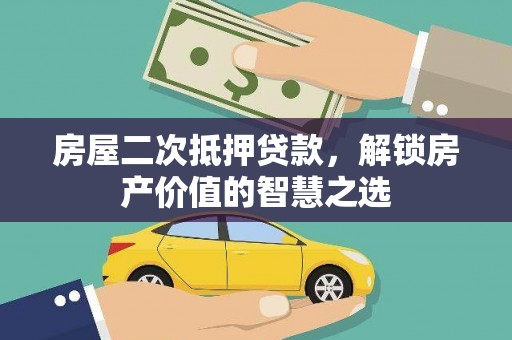 新河房屋二次抵押贷款，解锁房产价值的智慧之选