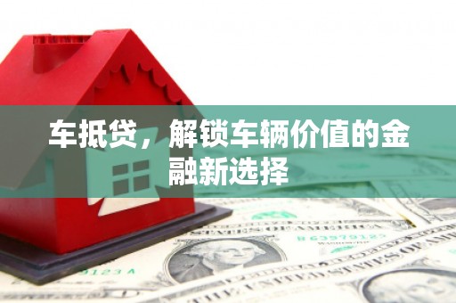 衡东车抵贷，解锁车辆价值的金融新选择