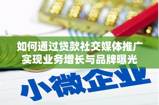 个旧如何通过贷款社交媒体推广实现业务增长与品牌曝光