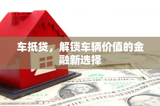 高邑车抵贷，解锁车辆价值的金融新选择