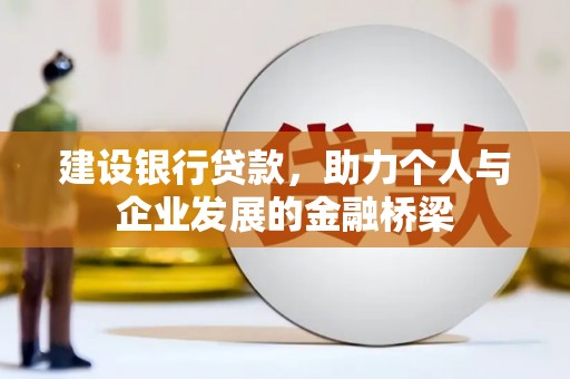 鲤城建设银行贷款，助力个人与企业发展的金融桥梁