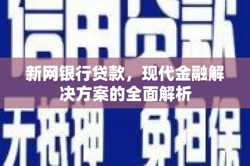 高树新网银行贷款，现代金融解决方案的全面解析