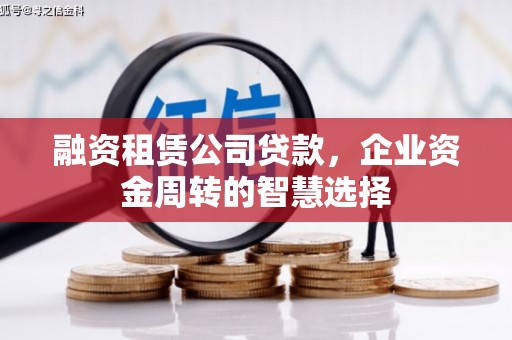 福清融资租赁公司贷款，企业资金周转的智慧选择