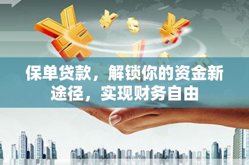 永登保单贷款，解锁你的资金新途径，实现财务自由