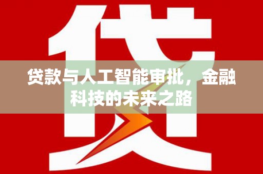 沙田贷款与人工智能审批，金融科技的未来之路