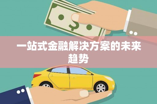 徐汇一站式金融解决方案的未来趋势